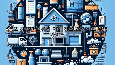 김포 하성면 전류리 이사 청소 가격 비교 완벽 가이드