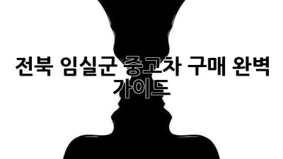 전북 임실군 중고차 구매 완벽 가이드