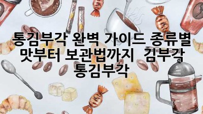 통김부각 완벽 가이드: 종류별 맛부터 보관법까지! 😋 #김부각 #통김부각